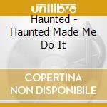 Haunted - Haunted Made Me Do It cd