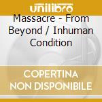 Massacre - From Beyond / Inhuman Condition cd