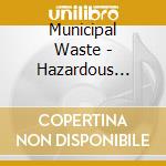 Municipal Waste - Hazardous Mutation cd musicale di Municipal Waste