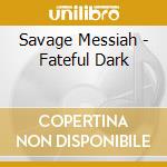 Savage Messiah - Fateful Dark cd musicale di Savage Messiah