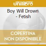Boy Will Drown - Fetish cd