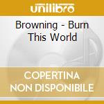 Browning - Burn This World cd musicale di Browning