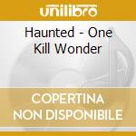 Haunted - One Kill Wonder cd musicale di Haunted