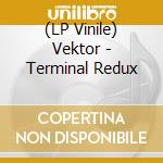 (LP Vinile) Vektor - Terminal Redux lp vinile di Vektor