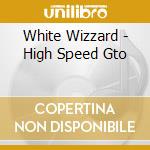 White Wizzard - High Speed Gto cd musicale di White Wizzard