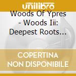 Woods Of Ypres - Woods Iii: Deepest Roots And Darkest Blues cd