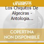 Los Chiquitos De Algeciras - Antologia Inedita (1961-1988) cd musicale di Los Chiquitos De Algeciras