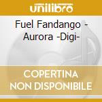 Fuel Fandango - Aurora -Digi- cd musicale di Fuel Fandango