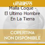Malla Coque - El Ultimo Hombre En La Tierra cd musicale di Malla Coque