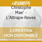 Christophe Mae' - L'Attrape-Reves cd musicale di Christophe Mae'