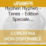 Hyphen Hyphen - Times - Edition Speciale Victoire D cd musicale di Hyphen Hyphen