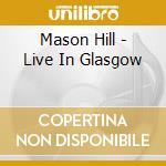 Mason Hill - Live In Glasgow cd