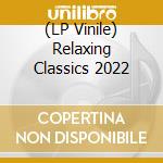 (LP Vinile) Relaxing Classics 2022 vinile
