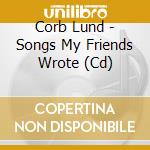 Corb Lund - Songs My Friends Wrote (Cd) cd