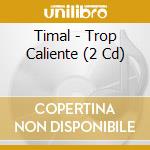 Timal - Trop Caliente (2 Cd) cd musicale