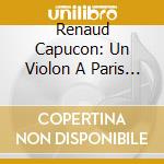 Renaud Capucon: Un Violon A Paris (Edition Limitee) cd musicale