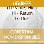 (LP Vinile) High Hi - Return To Dust vinile