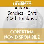 Antonio Sanchez - Shift (Bad Hombre Vol.2) cd