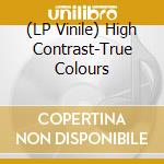 (LP Vinile) High Contrast-True Colours vinile