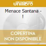 Menace Santana - ! cd