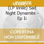 (LP Vinile) Sad Night Dynamite - Ep Ii lp vinile