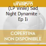 (LP Vinile) Sad Night Dynamite - Ep Ii vinile