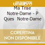 Ma Trise Notre-Dame - P Ques   Notre-Dame cd