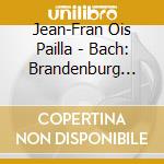 Jean-Fran Ois Pailla - Bach: Brandenburg Concertos, K cd musicale