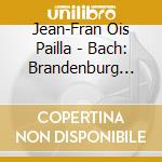 Jean-Fran Ois Pailla - Bach: Brandenburg Concertos, K cd