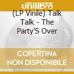 (LP Vinile) Talk Talk - The Party'S Over vinile