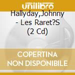 Hallyday,Johnny - Les Raret?S (2 Cd) cd
