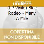 (LP Vinile) Blue Rodeo - Many A Mile vinile