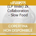 (LP Vinile) Zk Collaboration - Slow Food vinile