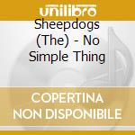 Sheepdogs (The) - No Simple Thing cd musicale
