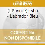 (LP Vinile) Isha - Labrador Bleu lp vinile