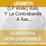 (LP Vinile) Rulo Y La Contrabanda - A Ras De Cielo (2 Lp) vinile