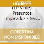 (LP Vinile) Presuntos Implicados - Ser De Agua lp vinile