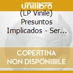 (LP Vinile) Presuntos Implicados - Ser De Agua vinile