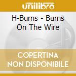 H-Burns - Burns On The Wire cd