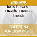 Jools Holland - Pianola. Piano & Friends cd musicale