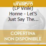 (LP Vinile) Honne - Let'S Just Say The World Ended A Week From Now lp vinile