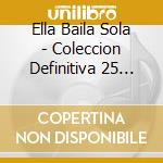 Ella Baila Sola - Coleccion Definitiva 25 Aniersario (2 Cd) cd