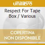 Respect For Tape Box / Various cd