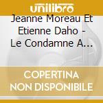 Jeanne Moreau Et Etienne Daho - Le Condamne A Mort / Coffret 2Cd+Dvd cd