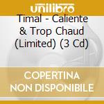 Timal - Caliente & Trop Chaud (Limited) (3 Cd) cd musicale