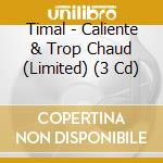 Timal - Caliente & Trop Chaud (Limited) (3 Cd) cd