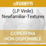 (LP Vinile) Newfamiliar-Textures vinile