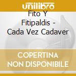 Fito Y Fitipaldis - Cada Vez Cadaver cd