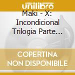 Maki - X: Incondicional Trilogia Parte Iii cd