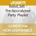 Rebel,Jett - Pre-Apocalypse Party Playlist cd